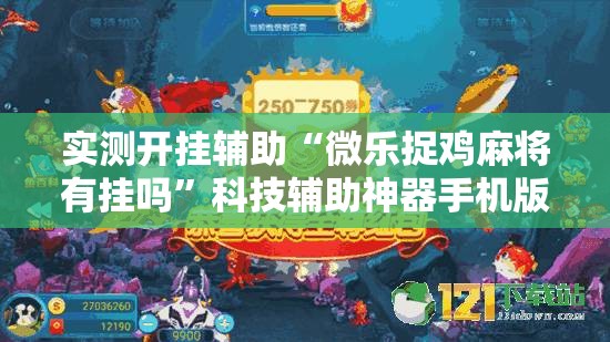 实测开挂辅助“微乐捉鸡麻将有挂吗	”科技辅助神器手机版教程