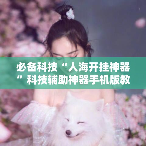 必备科技“人海开挂神器”科技辅助神器手机版教程
