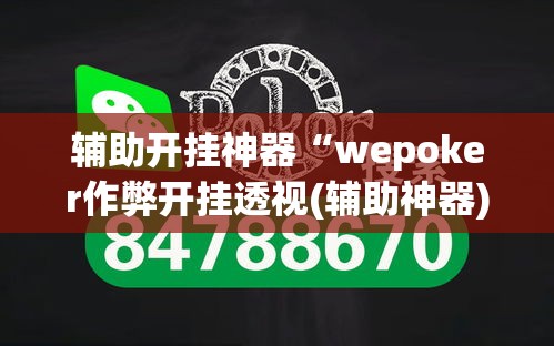 辅助开挂神器“wepoker作弊开挂透视(辅助神器)开挂详细教程 辅助开挂神器“wepoker作弊开挂透视(辅助神器)开挂详细教程
