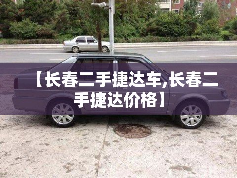 【长春二手捷达车,长春二手捷达价格】 【长春二手捷达车,长春二手捷达价格】