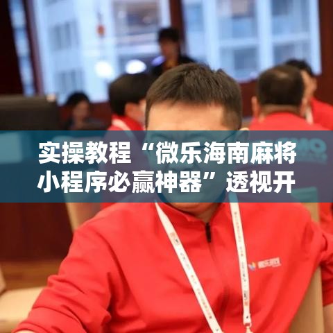 实操教程“微乐海南麻将小程序必赢神器”透视开挂辅助教程