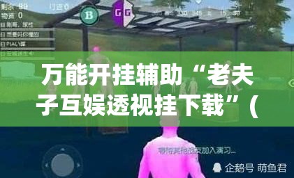 万能开挂辅助“老夫子互娱透视挂下载”(透视挂)辅助透视教程