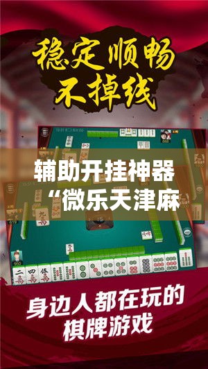 辅助开挂神器“微乐天津麻将怎么开挂”科技辅助神器手机版教程