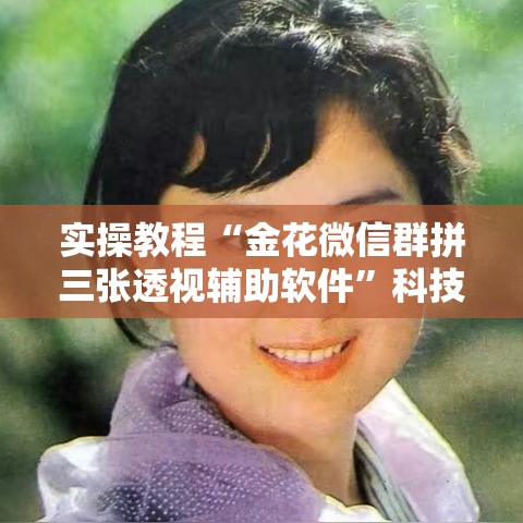实操教程“金花微信群拼三张透视辅助软件	”科技辅助神器手机版教程