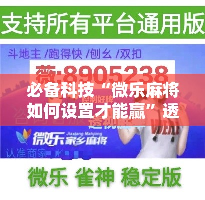 必备科技“微乐麻将如何设置才能赢”透视开挂辅助教程