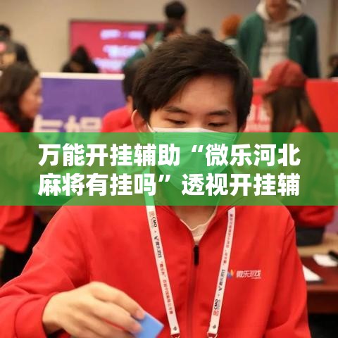 万能开挂辅助“微乐河北麻将有挂吗	”透视开挂辅助教程