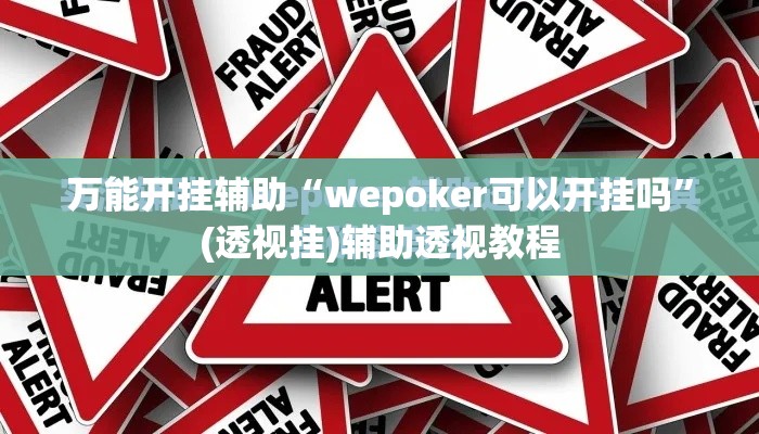 万能开挂辅助“wepoker可以开挂吗”(透视挂)辅助透视教程