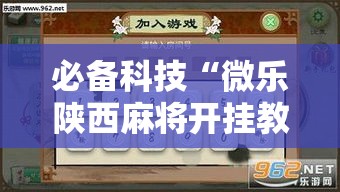 必备科技“微乐陕西麻将开挂教程”透视开挂辅助教程
