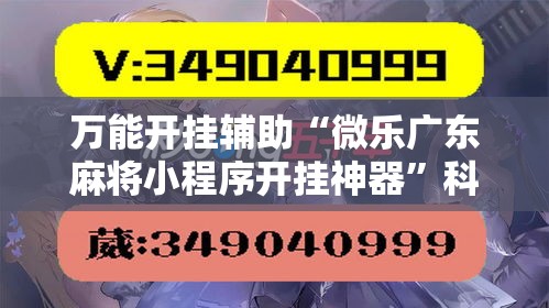 万能开挂辅助“微乐广东麻将小程序开挂神器	”科技辅助神器手机版教程