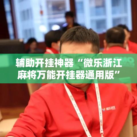 辅助开挂神器“微乐浙江麻将万能开挂器通用版”透视开挂辅助教程