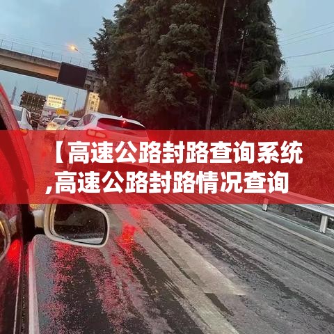 【高速公路封路查询系统,高速公路封路情况查询】