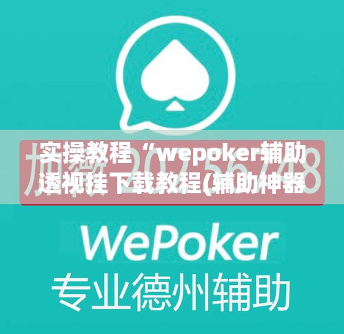 实操教程“wepoker辅助透视挂下载教程(辅助神器)开挂详细教程 实操教程“wepoker辅助透视挂下载教程(辅助神器)开挂详细教程