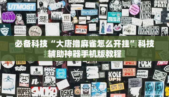 必备科技“大唐撸麻雀怎么开挂”科技辅助神器手机版教程