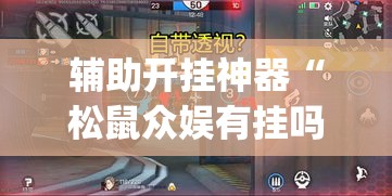 辅助开挂神器“松鼠众娱有挂吗	”(透视挂)辅助透视教程