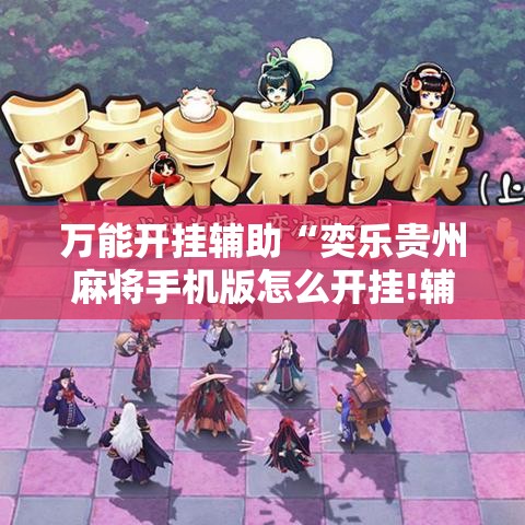 万能开挂辅助“奕乐贵州麻将手机版怎么开挂!辅助神器插件下载 万能开挂辅助“奕乐贵州麻将手机版怎么开挂!辅助神器插件下载