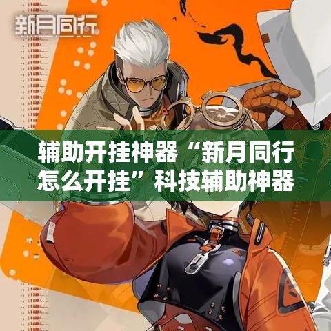辅助开挂神器“新月同行怎么开挂”科技辅助神器手机版教程