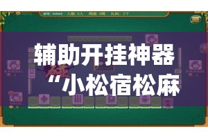 辅助开挂神器“小松宿松麻将可以开挂吗	”(透视挂)辅助透视教程
