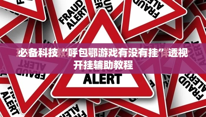 必备科技“呼包鄂游戏有没有挂”透视开挂辅助教程