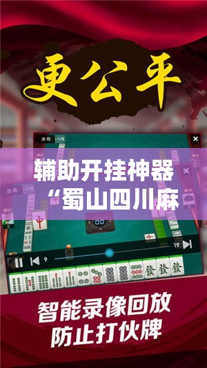 辅助开挂神器“蜀山四川麻将必赢神器”科技辅助神器手机版教程