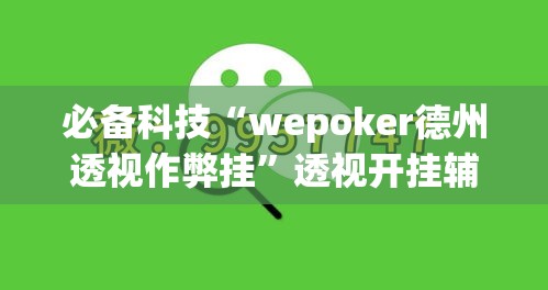 必备科技“wepoker德州透视作弊挂”透视开挂辅助教程