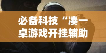 必备科技“凑一桌游戏开挂辅助器”透视开挂辅助教程