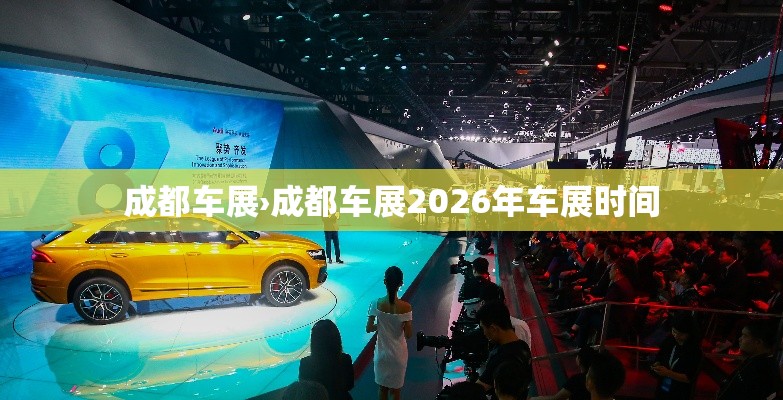 成都车展›成都车展2026年车展时间 成都车展›成都车展2026年车展时间