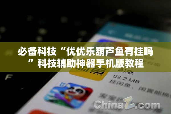 必备科技“优优乐葫芦鱼有挂吗”科技辅助神器手机版教程