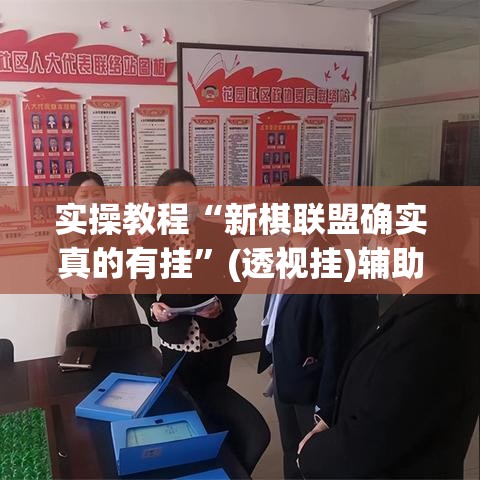实操教程“新棋联盟确实真的有挂	”(透视挂)辅助透视教程