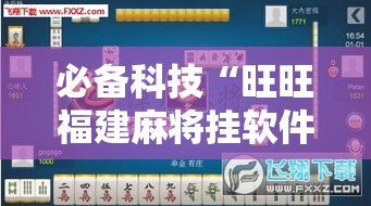 必备科技“旺旺福建麻将挂软件”透视开挂辅助教程