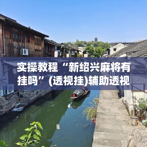 实操教程“新绍兴麻将有挂吗”(透视挂)辅助透视教程