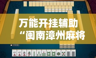 万能开挂辅助“闽南漳州麻将怎么开挂”透视开挂辅助教程
