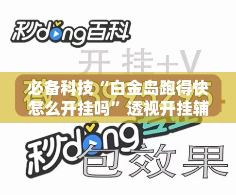 必备科技“白金岛跑得快怎么开挂吗”透视开挂辅助教程