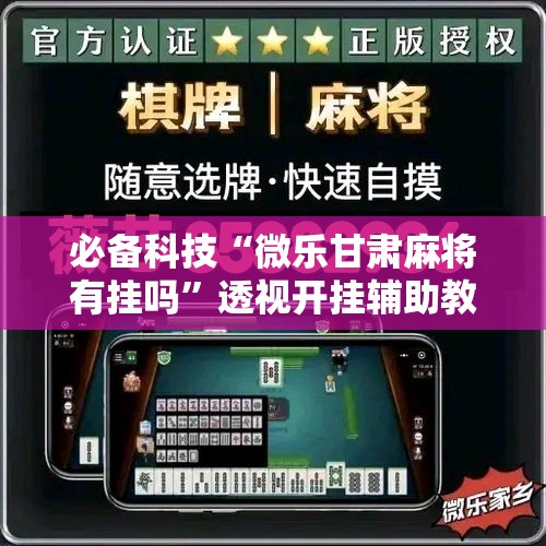 必备科技“微乐甘肃麻将有挂吗”透视开挂辅助教程