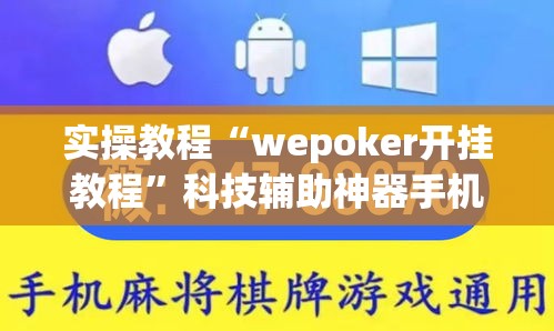 实操教程“wepoker开挂教程	”科技辅助神器手机版教程