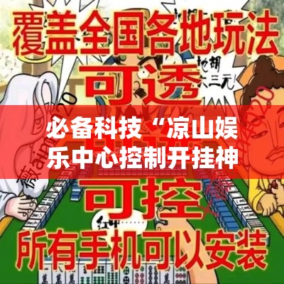 必备科技“凉山娱乐中心控制开挂神器	”科技辅助神器手机版教程