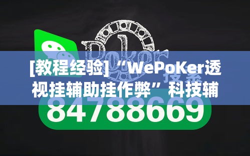 [教程经验]“WePoKer透视挂辅助挂作弊	”科技辅助神器手机版教程