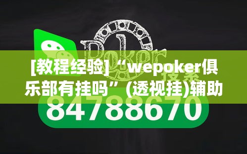 [教程经验]“wepoker俱乐部有挂吗”(透视挂)辅助透视教程