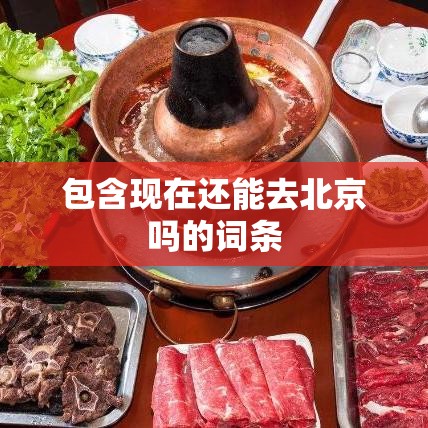包含现在还能去北京吗的词条 包含现在还能去北京吗的词条