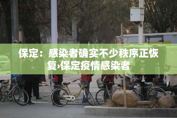 保定:感染者确实不少秩序正恢复›保定疫情感染者 保定:感染者确实不少秩序正恢复›保定疫情感染者