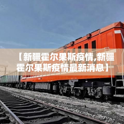【新疆霍尔果斯疫情,新疆霍尔果斯疫情最新消息】 【新疆霍尔果斯疫情,新疆霍尔果斯疫情最新消息】