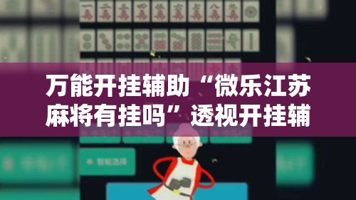 万能开挂辅助“微乐江苏麻将有挂吗	”透视开挂辅助教程