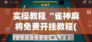 实操教程“雀神麻将免费开挂教程(辅助神器)开挂详细教程 实操教程“雀神麻将免费开挂教程(辅助神器)开挂详细教程