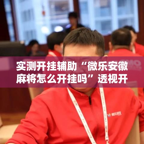实测开挂辅助“微乐安徽麻将怎么开挂吗”透视开挂辅助教程