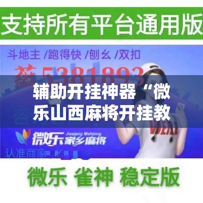 辅助开挂神器“微乐山西麻将开挂教程”科技辅助神器手机版教程
