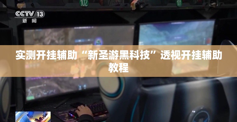 实测开挂辅助“新圣游黑科技”透视开挂辅助教程