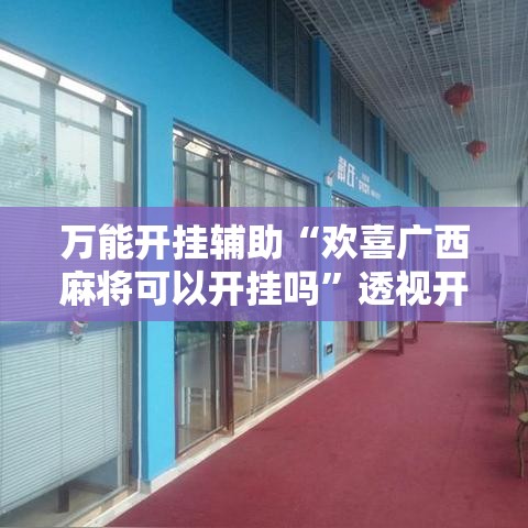 万能开挂辅助“欢喜广西麻将可以开挂吗”透视开挂辅助教程
