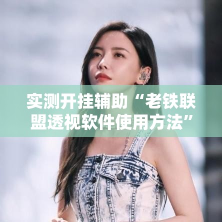 实测开挂辅助“老铁联盟透视软件使用方法”科技辅助神器手机版教程