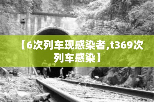 【6次列车现感染者,t369次列车感染】 【6次列车现感染者,t369次列车感染】