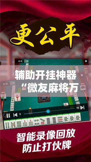 辅助开挂神器“微友麻将万能开挂神器”透视开挂辅助教程