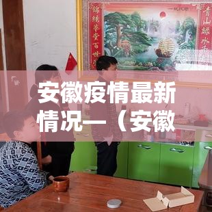 安徽疫情最新情况—(安徽 疫情最新数据消息) 安徽疫情最新情况—(安徽 疫情最新数据消息)